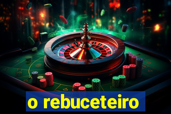 o rebuceteiro